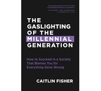 The Gaslighting of the Millennial Generation: How to Succeed in a Society That Blames You for Everything Gone Wrong (White Elephant Gift)