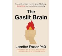 The Gaslit Brain: Protect Your Brain from the Lies of Bullying, Gaslighting, and Institutional Complicity