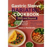 The Gastric Sleeve Bariatric Cookbook 2025 and Beyond: Healing Meals for Beginners, Lifelong Bariatric Success