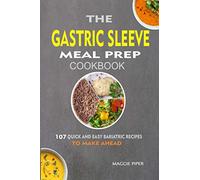 The Gastric Sleeve Meal Prep Cookbook: 107 Quick And Easy Bariatric Recipes To Make Ahead