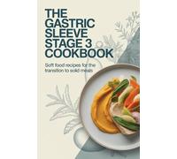 The Gastric Sleeve Stage 3 Cookbook: Soft Food Recipes for the Transition to Solid Meals