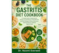 THE GASTRITIS DIET COOKBOOK: A Complete Guide to Healing Gastritis with Easy, Low-Acid Recipes, 30-Day Meal Plans, and Proven Strategies to Reduce ... the Stomach, and Restore Digestive Health