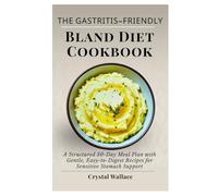 The Gastritis-Friendly Bland Diet Cookbook: A Structured 30-Day Meal Plan with Gentle, Easy-to-Digest Recipes for Sensitive Stomach Support