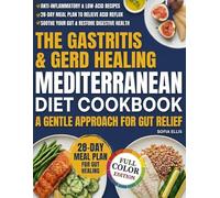 The Gastritis & GERD Healing Mediterranean Diet Cookbook: Anti-Inflammatory, Low-Acid Recipes & 28-Day Meal Plan to Relieve Acid Reflux, Soothe Your Gut, and Restore Digestive Health