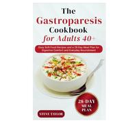 The Gastroparesis Cookbook for Adults 40+: Easy Soft-Food Recipes and a 28-Day Meal Plan for Digestive Comfort and Everyday Nourishment