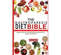 THE GASTROPARESIS DIET BIBLE: Beginners Guide To Eating Well With Gastroparesis & Tips, Recipes, And Meal Plans