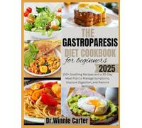 THE GASTROPARESIS DIET COOKBOOK FOR BEGINNERS 2025: 150+ Soothing Recipes and a 30-Day Meal Plan to Manage Symptoms, Improve Digestion, and Restore Wellness
