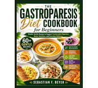 THE Gastroparesis Diet Cookbook for Beginners: Simple, Gentle Recipes to Support Comfortable Digestion, Better Nutrition, and Everyday Wellness