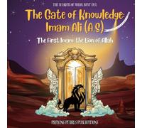 The Gate of Knowledge: Imam Ali (A.S) | The 12 Lights of Ahlul Bayt (A.S): The First Imam; the Lion of Allah (The 12 Lights of the Ahlul Bayt (A.S): A Shia Book Series for Kids)