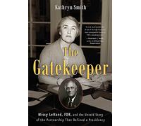 The Gatekeeper: Missy Lehand, FDR, and the Untold Story of the Partnership That Defined a Presidency