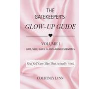 The Gatekeeper’s Glow-Up Guide: Volume I: Hair, Skin, Nails & Anti-Aging Essentials: 1