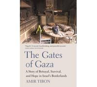 The Gates of Gaza : A Story of Betrayal, Survival, and Hope in Israel’s Borderlands