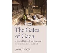 The Gates of Gaza : a story of betrayal, survival, and hope in Israel’s borderlands