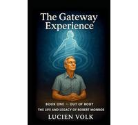 The Gateway Experience: Book One - Out of Body: The Life and Legacy of Robert Monroe