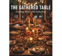 The Gathered Table: Creating Memorable Gatherings
