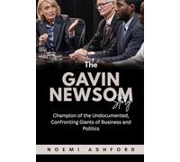 The Gavin Newsom Story: Champion of the Undocumented, Confronting Giants of Business and Politics (Power & Influence: Untold Stories of the World’s Political Titans)