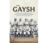 The Gaysh: A History of the Aden Protectorate Levies 1927-61 and the Federal Regular Army of South Arabia 1961-67