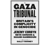 The Gaza Tribunal : Britain’s Complicity in Genocide