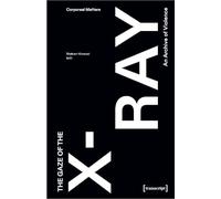 The Gaze of the X-Ray: An Archive of Violence (Corporeal Matters)