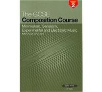 The GCSE Composition Course Project Book 2: Minimalism, Serialism, Experimental and Electronic Music