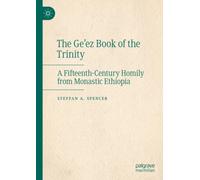 The Ge’ez Book of the Trinity : A Fifteenth-Century Homily from Monastic Ethiopia
