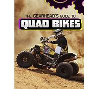 The Gearhead's Guide to Quad Bikes (Gearhead Guides)