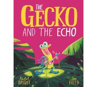 The Gecko and the Echo : From The World of Rachel Bright & Jim Field