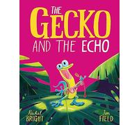 The Gecko and the Echo: From The World of Rachel Bright & Jim Field