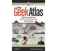 The Geek Atlas: 128 Places Where Science & Technology Come Alive