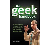 The Geek Handbook: Practical Skills and Advice for the Likeable Modern Geek