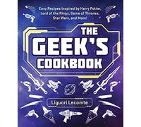 The Geek's Cookbook : Easy Recipes Inspired by Harry Potter, Lord of the Rings, Game of Thrones, Star Wars, and More!