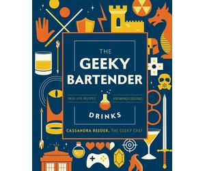 The Geeky Bartender Drinks: Real-Life Recipes for Fantasy Cocktails by Cassandra