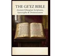 The Ge'ez Bible: Ancient Ethiopian Scriptures, Apocrypha & Deuterocanon: A Comprehensive Collection of Canonical, Deuterocanonical, and Apocryphal Texts from the Ge'ez Tradition in English