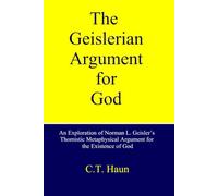 The Geislerian Argument for God: An Exploration of Norman L. Geisler's Thomistic Metaphysical Argument for the Existence of God