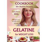 The GELATIN DESSERT COOKBOOK for Weight Loss: 50+ Satisfying Recipes to Control Cravings, Stay Full Longer, and Lose Weight Without Giving Up Sweets-Plus a Built-In Weight Loss Tracker