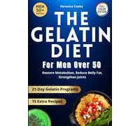 The Gelatin Diet for Men Over 50: Reverse Age-Related Fat Gain, Restore Energy, and Strengthen Joints Without Supplements or Counting Calories, with a Simple Daily Gelatin Ritual .