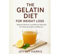 The Gelatin Diet for Weight Loss: Rebuild, Restore, and Reduce Naturally for Lifelong Health and Balance