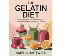 The Gelatin Diet: Nourish, Energize, and Transform Your Body Naturally from Breakfast to Dessert