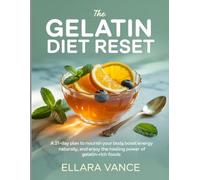 The Gelatin Diet Reset: A 21-Day Plan to Nourish Your Body, Boost Energy Naturally, and Enjoy the Healing Power of Gelatin-Rich Foods