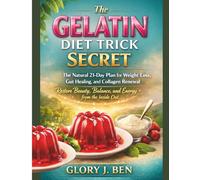 THE GELATIN DIET TRICK SECRET: The Natural 21-Day Plan for Weight Loss, Gut Healing, and Collagen Renewal - Restore Beauty, Balance, and Energy from the Inside Out