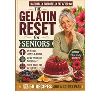 The Gelatin Reset for Seniors: 50 Recipes and a 30-Day Plan to Restore Joints, Bones, Skin & Gut - and Naturally Shed Belly Fat After 60