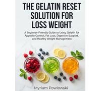 The Gelatin Reset Solution for Weight Loss: A Beginner-Friendly Guide to Using Gelatin for Appetite Control, Fat Loss Support, Digestive Health, and Healthy Weight Management