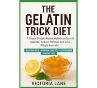 THE GELATIN TRICK DIET: A Simple Protein-Based Method to Control Appetite, Reduce Portions, and Lose Weight Naturally