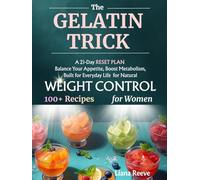 The Gelatin Trick for Weight Control:: A 21-Day RESET PLAN for NATURAL WEIGHT CONTROL for Women, Balance Your Appetite, Boost Metabolism, Designed for Everyday Life, Enjoy 100+ Easy Recipes
