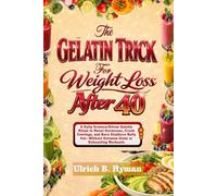 The GELATIN TRICK For Weight Loss After 40: A Daily Science-Driven Gelatin Ritual to Reset Hormones, Crush Cravings, and Burn Stubborn Belly Fat-Without Extreme Diets or Exhausting Workouts