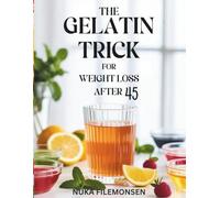 The Gelatin Trick for Weight Loss After 45: A Simple Gelatin Ritual to Control Cravings, Boost Satiety, Balance Midlife Metabolism, and Support Healthy Weight Loss After 45