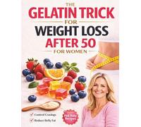 The Gelatin Trick for Weight Loss After 50: A Simple Daily Ritual to Calm Cravings, Balance Hormones, and Reduce Stubborn Belly Fat - Without Dieting, Calorie Counting, or Restriction