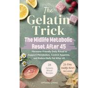 The Gelatin Trick The Midlife Metabolic Reset After 45: A Hormone-Friendly Daily Ritual to Support Metabolism, Control Appetite, and Reduce Belly Fat After 45