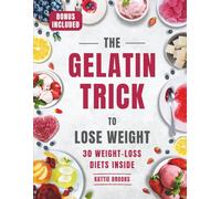 The Gelatin Trick to Lose Weight: A Proven Natural Based Approach to Fat Burn, Appetite Control and Metabolism with 30 Effective Diets for Shedding Pounds