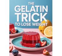 The Gelatin Trick To Lose Weight: A Simple Secret to Boost Metabolism and Shed Pounds Naturally